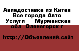 Авиадоставка из Китая - Все города Авто » Услуги   . Мурманская обл.,Оленегорск г.